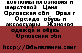 костюмы югославия и шерстяной › Цена ­ 350 - Орловская обл., Орел г. Одежда, обувь и аксессуары » Женская одежда и обувь   . Орловская обл.